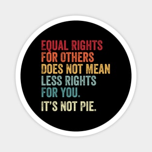E Equal Rights For Others It's Not Pie Magnet